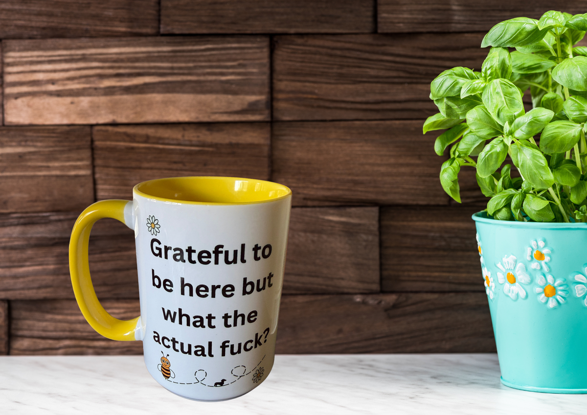 Grateful to be here but what the actual fuck Coffee Mug