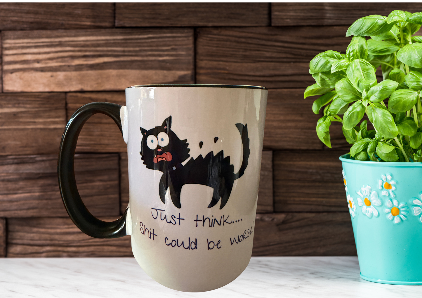 Just think,,, Shit could be worse coffee mug