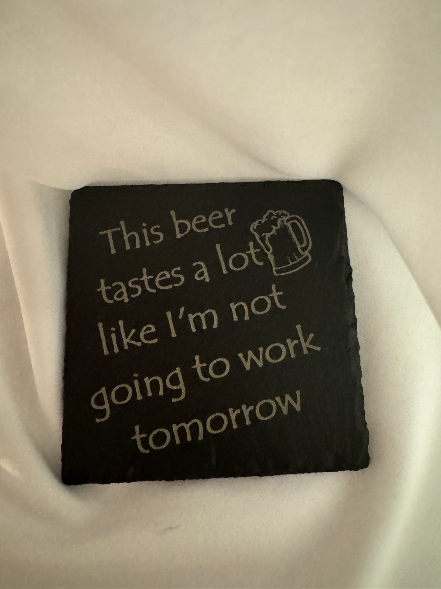 This beer tastes a lot like I'm not going to work tomorrow slate coaster