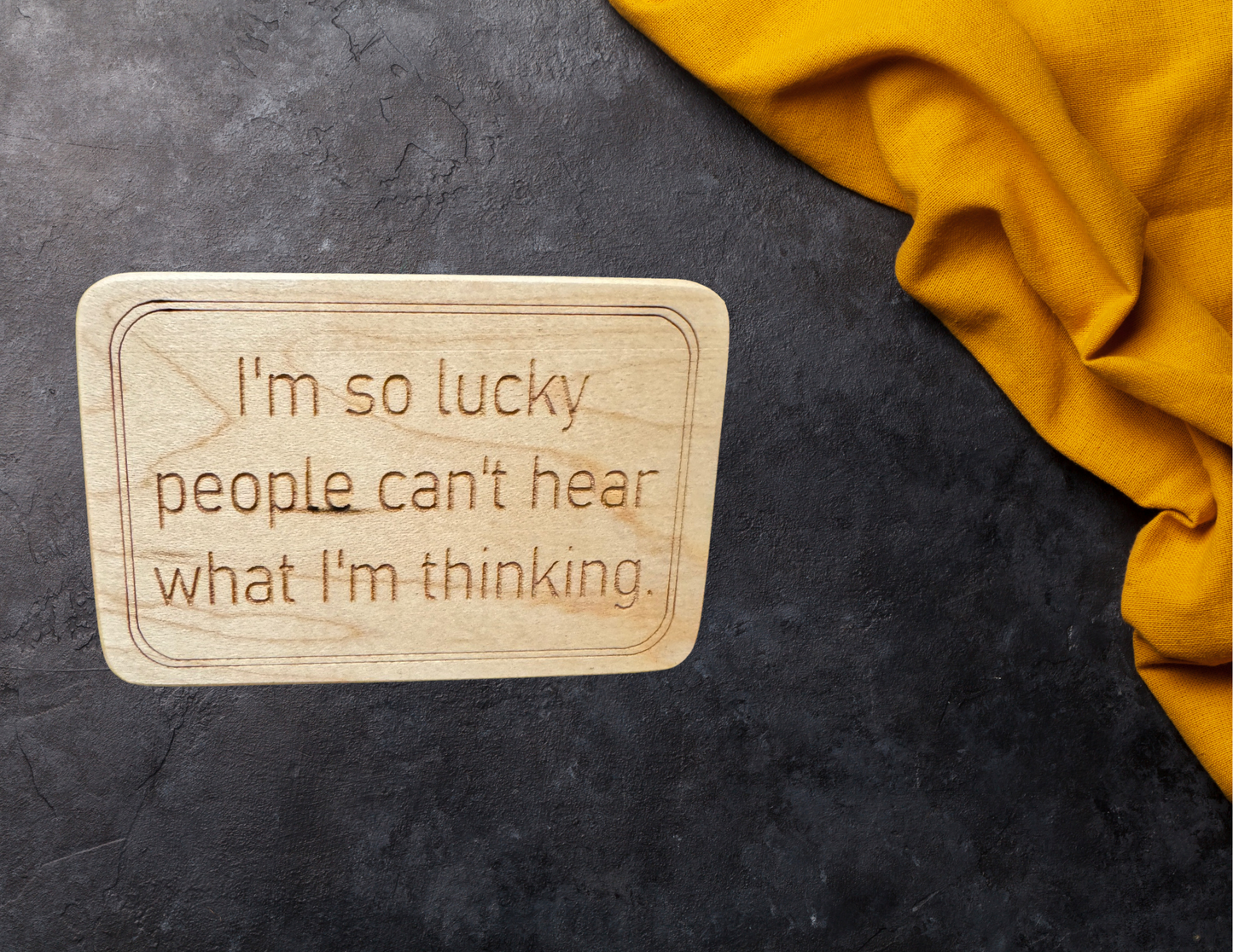 I’m so lucky people can’t hear what I’m thinking magnet