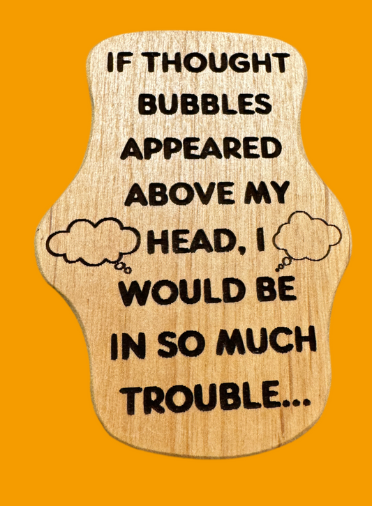 If thought bubbles appeared above my head, I would be in so much trouble magnet