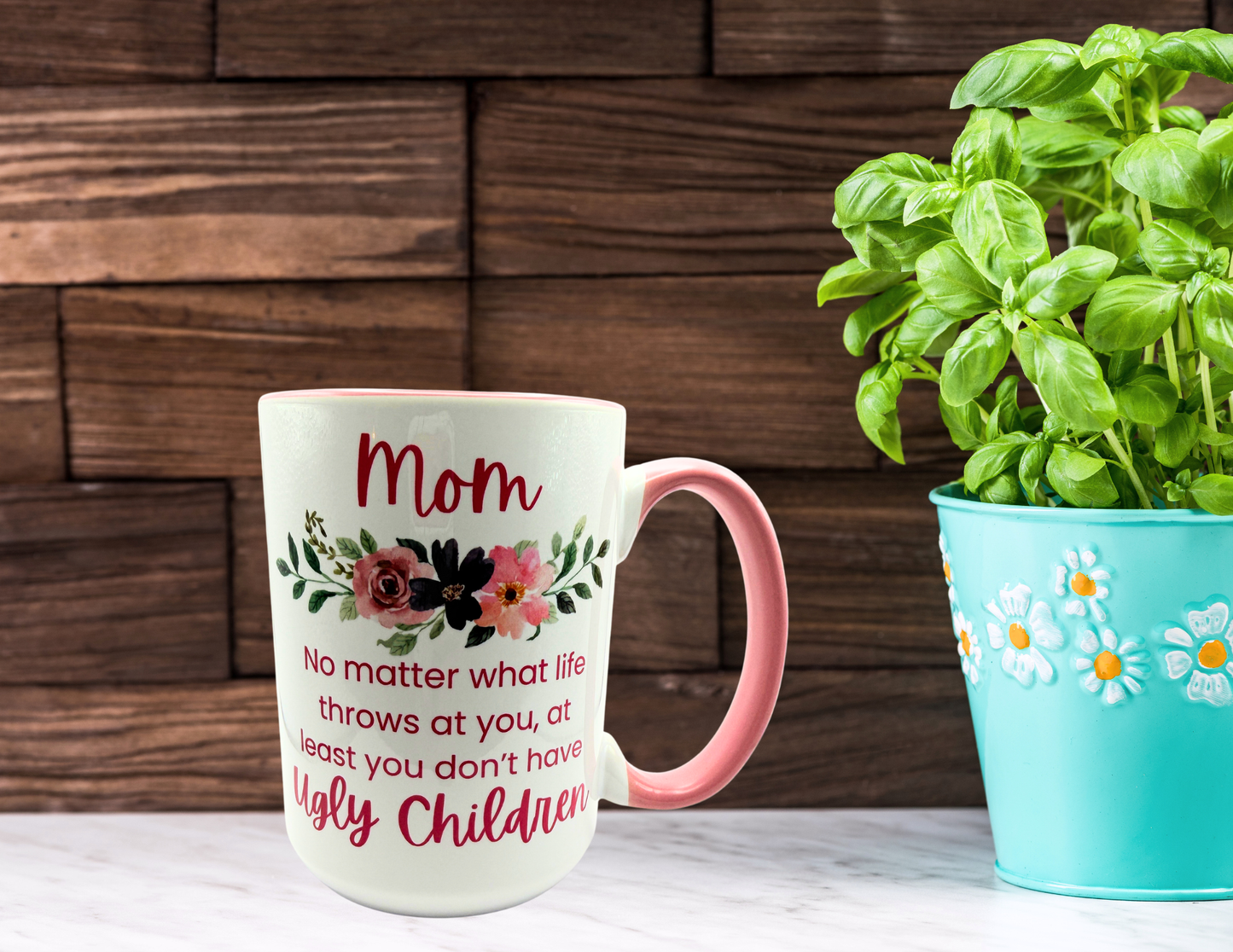 Mom, no matter what life throws at you, at least you don't have ugly children coffee mug