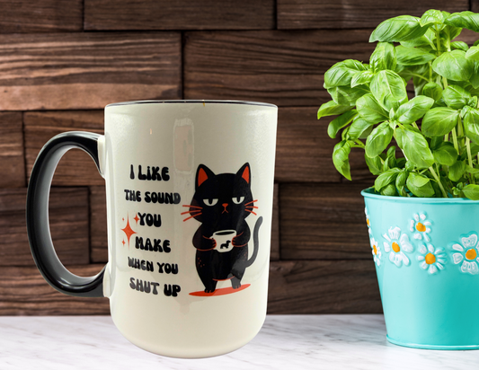 I like the sound you make when you shut up coffee mug