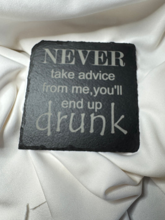 Never take advice from me, you'll end up drunk Slate Coaster