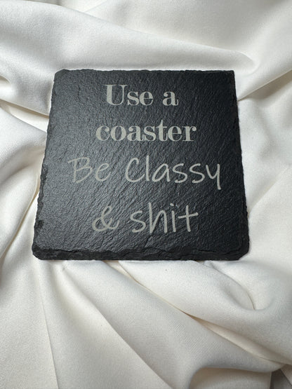 Use a coaster, Be Classy and Shit Slate Coaster