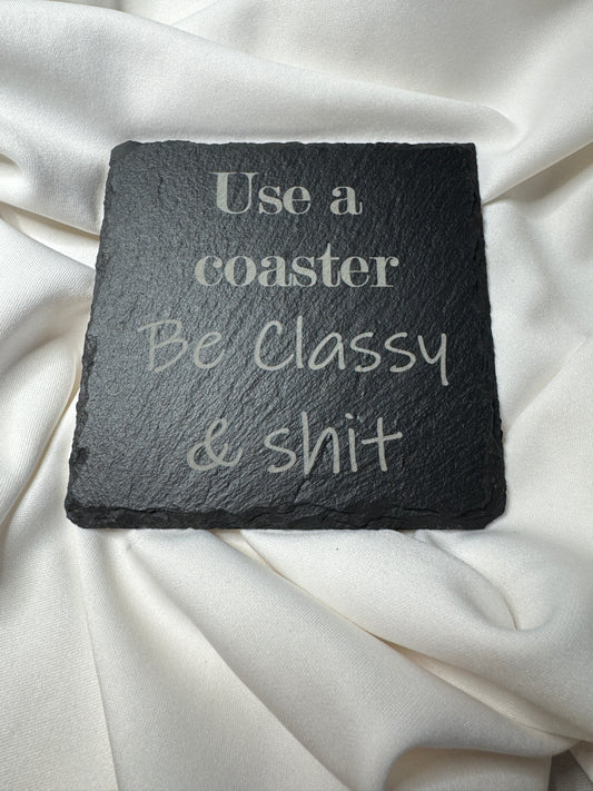 Use a coaster, Be Classy and Shit Slate Coaster