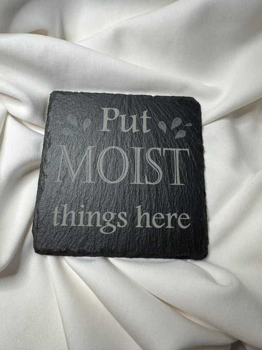 Put Moist things here Slate Coaster