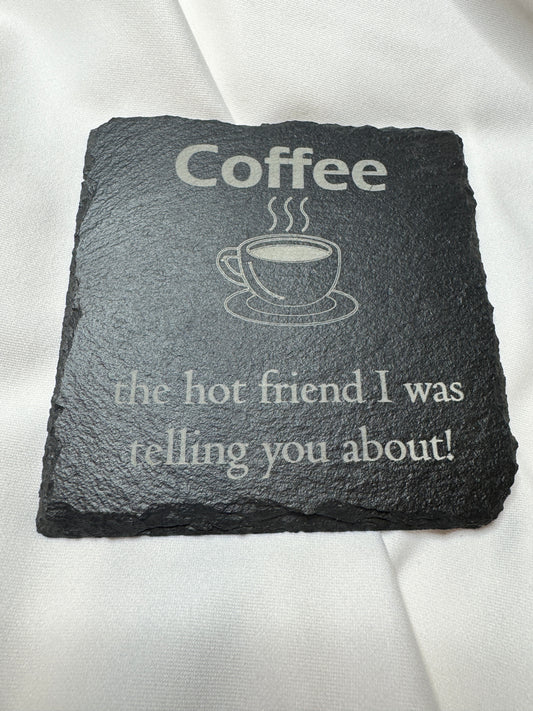 Coffee, the hot friend I was telling you about Slate Coaster