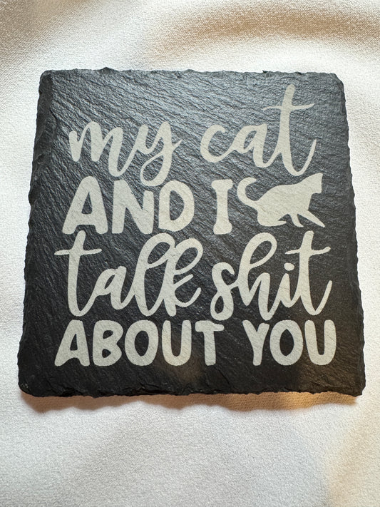 My cat and I talk shit about you slate coaster