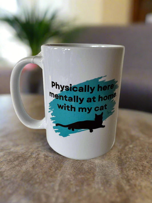 Physically Here Mentally at home with my Cat Coffee Mug