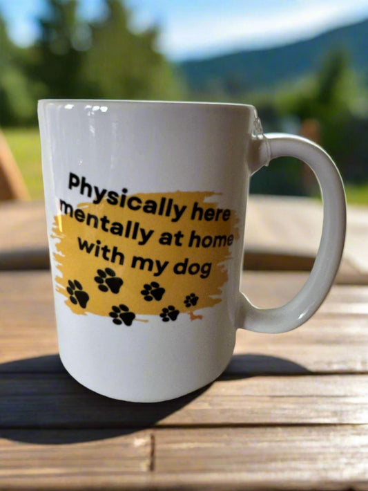 Physically Here Mentally at Home with my Dog Coffee Mug