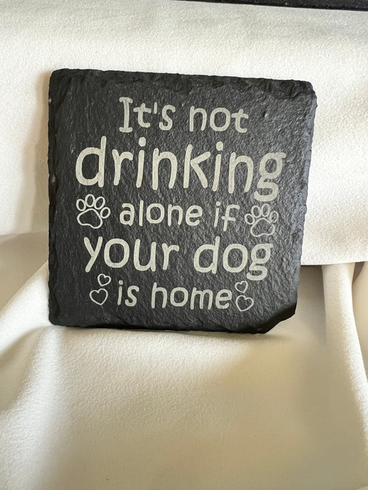 It's not drinking alone if your dog is home slate coaster