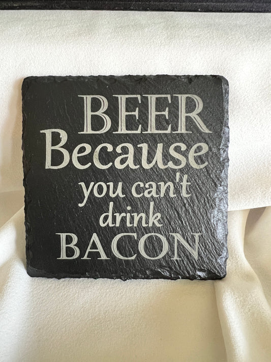 Beer because you can't drink bacon slate coaster