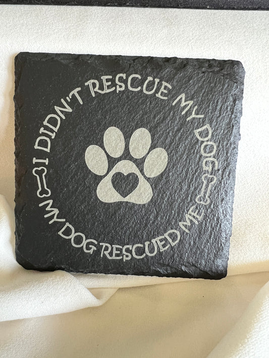 I didn't rescue my dog, My dog rescued me slate coaster