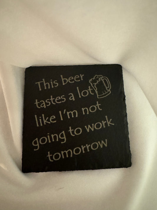 This beer tastes a lot like I'm not going to work tomorrow slate coaster