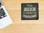 This Beer is making me AWESOME Slate Coaster