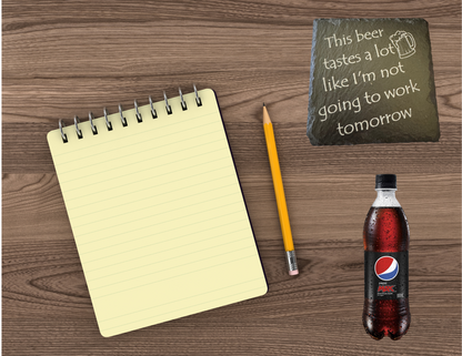 This beer tastes a lot like I'm not going to work tomorrow slate coaster