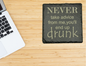 Never take advice from me, you'll end up drunk Slate Coaster