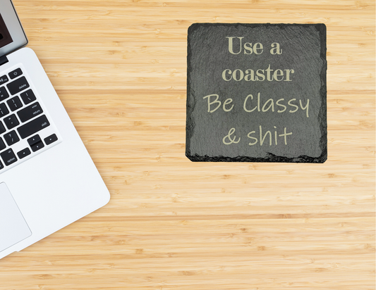 Use a coaster, Be Classy and Shit Slate Coaster