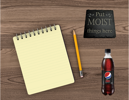 Put Moist things here Slate Coaster