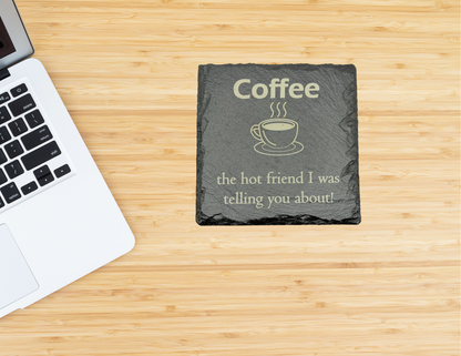 Coffee, the hot friend I was telling you about Slate Coaster
