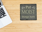Put Moist things here Slate Coaster