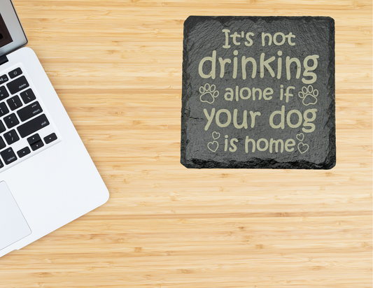 It's not drinking alone if your dog is home slate coaster