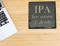 IPA lot when I drink Slate Coaster