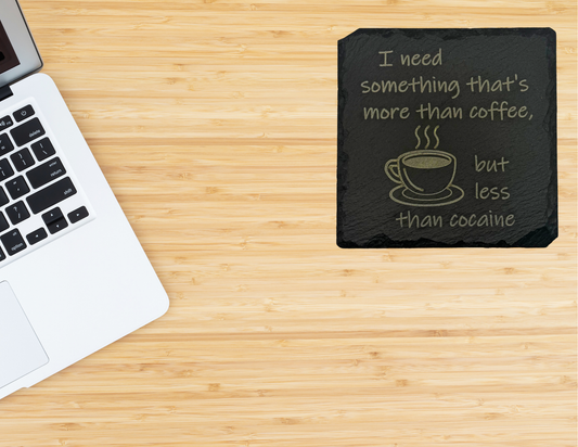I need something that's more than coffee but less than cocaine Slate Coaster