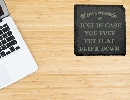 Here's a coaster, Just in case you ever put that drink down slate coaster